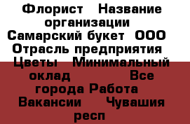 Флорист › Название организации ­ Самарский букет, ООО › Отрасль предприятия ­ Цветы › Минимальный оклад ­ 25 000 - Все города Работа » Вакансии   . Чувашия респ.